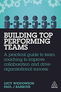 Building Top-Performing Teams: A Practical Guide to Team Coaching to Improve Collaboration and Drive Organizational Success