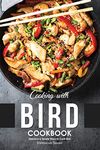 Cooking with Bird Cookbook: Delicious & Simple Ways to Cook Bird