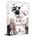 Why I Killed Gandhi? (Why I Assassinated Gandhi: Story Behind Mahatma Gandhi's Assassination)