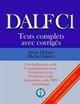 DALF C1 Tests complets corrigés: Compréhension orale, compréhension écrite, production écrite, production orale