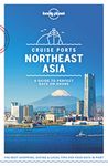 Lonely Planet Cruise Ports Northeast Asia (Travel Guide)