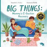 BIG THINGS: A Story for Older Siblings of C-Babies: Mommy's C-Section Recovery