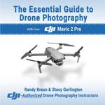 The Essential Guide to Drone Photography: with your DJI Mavic 2 Pro