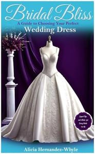 Bridal Bliss: A Guide to Choosing Your Perfect Wedding Dress (Bridal Bliss Unveiled)