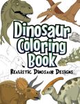 Dinosaur Coloring Book: Realistic Dinosaur Designs For Boys and Girls Aged 6-12