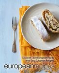 European Recipes: Discover Tasty European Foods with Easy European Recipes