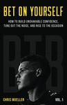 Bet On Yourself: How to Build Unshakeable Confidence, Tune Out the Noise, and Rise to the Occasion