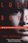 Lost Boys Why Our Sons Turn Violent and How We Can Save Them