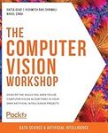 The Computer Vision Workshop: Develop the skills you need to use computer vision algorithms in your own artificial intelligence projects