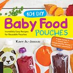 101 DIY Baby Food Pouches: Incredibly Easy Recipes for Reusable Pouches