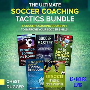 The Ultimate Soccer Coaching Tactics Bundle: 5 Soccer Coaching Books in 1 to Improve Your Soccer Skills