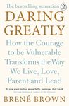 Daring Greatly: How the Courage to Be Vulnerable Transforms the Way We Live, Love, Parent, and Lead