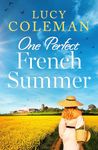 One Perfect French Summer: The BRAND NEW gorgeous and feel good read by Lucy Coleman for Summer 2024!