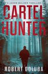 Cartel Hunter: A Crime Action Thriller (Jason Mulder Thrillers)