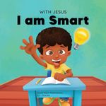 With Jesus I am Smart: A Christian children's book to help kids see Jesus as their source of wisdom and intelligence; ages 4-6, 6-8, 8-10 (With Jesus Series)