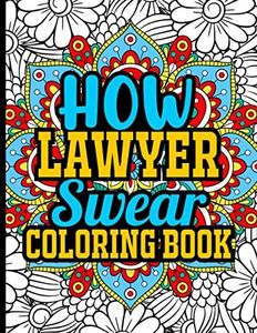 How Lawyer Swear Coloring Book: Stress Relieving Lawyer Coloring Book in Mandala Style with Funny Lawyer Quotes, Lawyer Gifts for Women