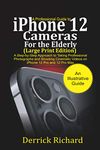 A Professional Guide to iPhone 12 Cameras For the Elderly (Large Print Edition): A Step by Step Approach to Taking Professional Photographs and ... Videos on the iPhone 12 Pro and 12 Pro Max