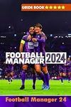 Football Manager 2024 Complete Guid