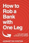 How to Rob a Bank with One Leg: Plan your career like you are planning the crime of the century