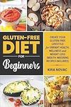 Gluten-Free Diet for Beginners: Create Your Gluten-Free Lifestyle for Vibrant Health, Wellness and Weight Loss (Mouth-Watering Recipes Included): ... Recipes Guide, Celiac Disease CookBook)