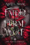 Fated to the Feral Wolf: A Fated Mates Wolf Shifter Paranormal Romance (The Hunted Omegas Book 2)