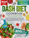 Dash Diet Cookbook for Beginners: The Smart Guide With 2001 Days of Healthy, Quick, And Easy Low-Sodium Recipes Ideal for Those Who Never Have Time. Embrace Wellness, This Diet Is for You