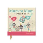 Mum To Mum, Pass It On: Gift Book Filled with 160 Top Tips for New Mums & Mums-To-Be (Parent & Child)