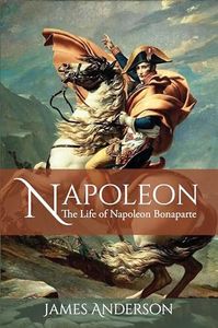 Napoleon: The Life of Napoleon Bonaparte