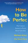 HOW TO BE PERFECT: THE CORRECT ANSWER TO EVERY MORAL QUESTION – BY THE CREATOR OF THE NETFLIX HIT TH