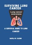 Surviving Lung Cancer : A Survival Guide To Lung Cancer