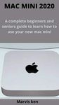 MAC MINI 2020: A complete beginners and seniors guide to learn how to use your new mac mini