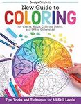 New Guide to Coloring for Crafts, Adult Coloring Books, and Other Coloristas!: Tips, Tricks, and Techniques for All Skill Levels!