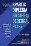 Spastic Diplegia--Bilateral Cerebral Palsy: Understanding the motor problems, their impact on walking, and management throughout life: a practical guide for families