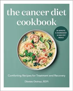 The Cancer Diet Cookbook: Comforting Recipes for Treatment and Recovery