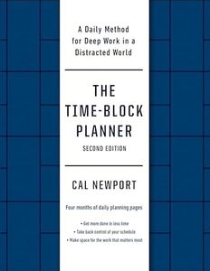 The Time-Block Planner (Second Edition): A Daily Method for Deep Work in a Distracted World