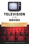 Television at the Movies: Cinematic and Critical Responses to American Broadcasting