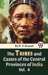 The Tribes And Castes Of The Central Provinces Of India Vol. 4 [Paperback] R.V. Russell