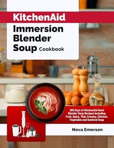 KitchenAid Immersion Blender Soup Cookbook: 365 Days of KitchenAid Hand Blender Soup Recipes Including Fruit, Spicy, Thai, Creamy, Chicken, Vegetable and Seafood Soup