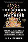 The Chaos Machine: The Inside Story of How Social Media Rewired Our Minds and Our World