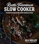 Rustic Farmhouse Slow Cooker: 75 Hands-Off Recipes for Hearty, Homestyle Meals