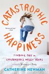 Catastrophic Happiness: Finding Joy