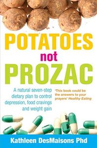 Potatoes Not Prozac: How To Control Depression, Food Cravings And Weight Gain