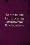 Be careful not to trip over my amazingness. It's everywhere.: Coworker Notebook (Funny Office Journals)- Lined Blank Notebook Journal