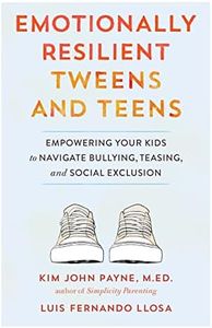 Emotionally Resilient Tweens and Teens: Empowering Your Kids to Navigate Bullying, Teasing, and Social Exclusion