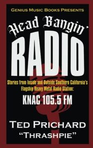 Head Bangin' Radio: Stories from Inside and Outside Southern California’s Flagship Heavy Metal Radio Station: KNAC 105.5 FM
