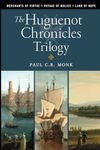 The Huguenot Chronicles: A historical fiction trilogy: Includes: Merchants of Virtue, Voyage of Malice, Land of Hope