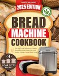 Bread Machine Cookbook: Set-and-Forget Recipes for Healthy Bread the Whole Family Will Love – Perfect, Golden Loaves Every Time.