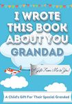 I Wrote This Book About You Grandad: A Child's Fill in The Blank Gift Book For Their Special Grandad - Perfect for Kid's - 7 x 10 inch