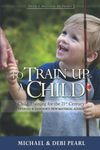 To Train Up a Child: Child Training for the 21st Century-Revised and Expanded: New Material Added