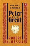 Peter the Great: His Life and World